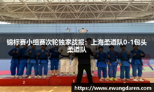 锦标赛小组赛次轮独家战报：上海柔道队0-1包头柔道队